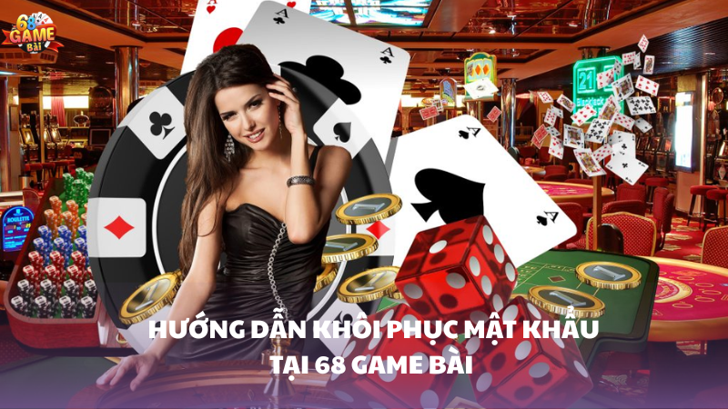 Hướng dẫn khôi phục khi quên mật khẩu 68 Game Bài