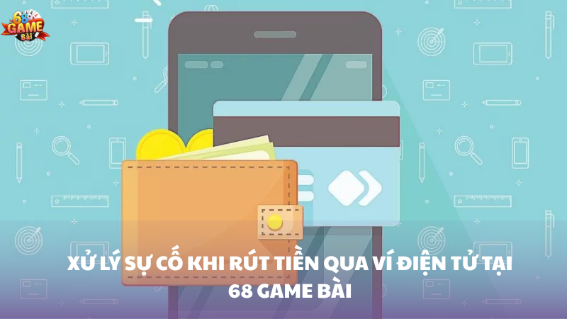 Hướng dẫn chi tiết rút tiền vào ví điện tử 68 Game Bài 3 Xử lý sự cố khi rút tiền vào ví điện tử 68 Game Bài