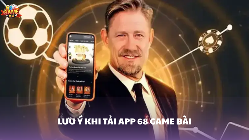 Lưu ý khi tải app 68 Game Bài 